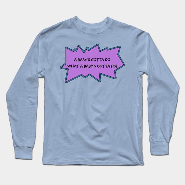 a baby's gotta do what a baby's gotta do! Long Sleeve T-Shirt by Selinerd